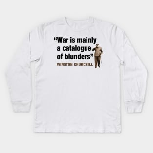 Winston Churchill  “War Is Mainly A Catalogue Of Blunders” Kids Long Sleeve T-Shirt